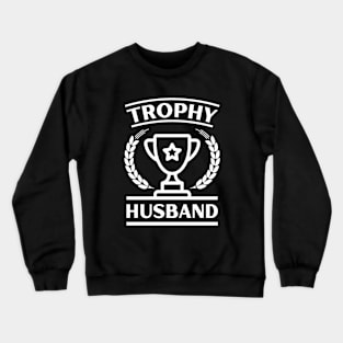 trophy husband - a gift for husband Crewneck Sweatshirt